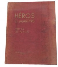 Héros et Martyrs 1940-45 Les fusilles Héros et Martyrs 1940-45 Les fusilles